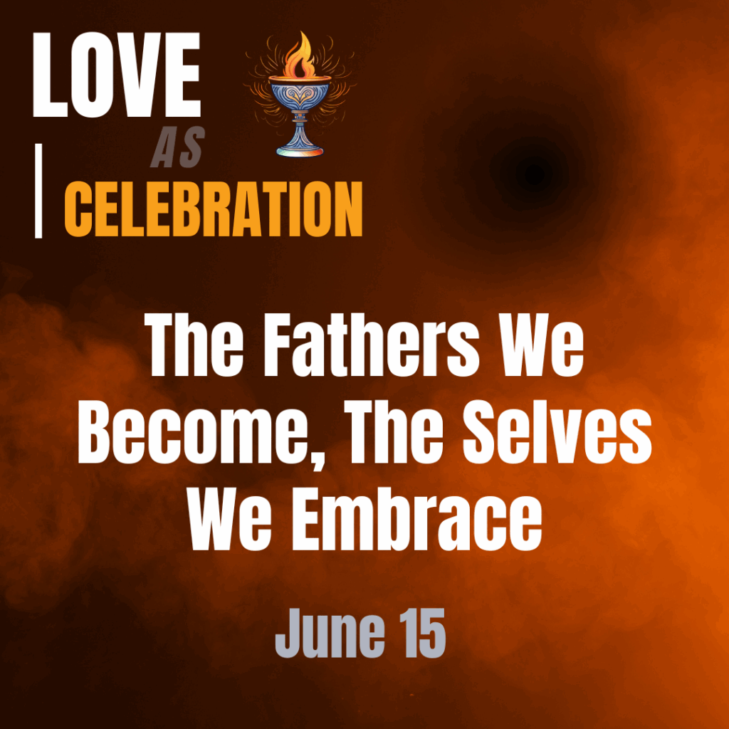 The Fathers We Become, The Selves We Embrace (6/15)
