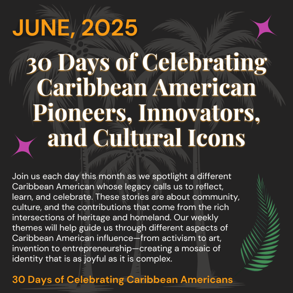 Celebrating Caribbean American Pioneers, Innovators, and Cultural Icons